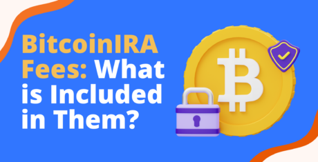 BitcoinIRA Fees: What is Included in Them